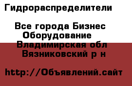 Гидрораспределители . - Все города Бизнес » Оборудование   . Владимирская обл.,Вязниковский р-н